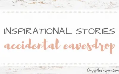Inspirational Stories – The Accidental Eavesdrop