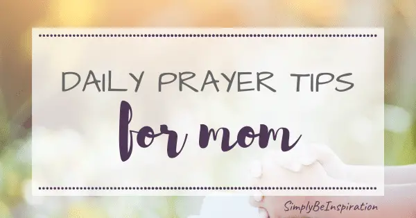 Daily Prayer Tips for Busy Moms