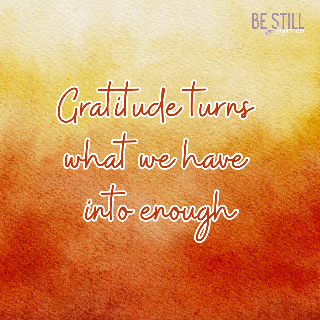 Gratitude Turns What We Have Into Enough